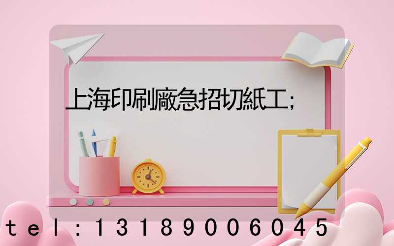 上海印刷廠急招切紙工