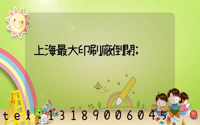 上海最大印刷廠倒閉