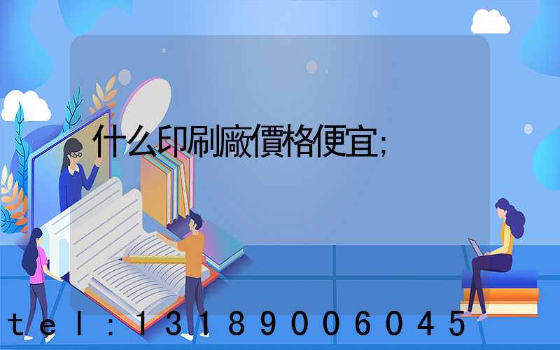 什么印刷廠價格便宜