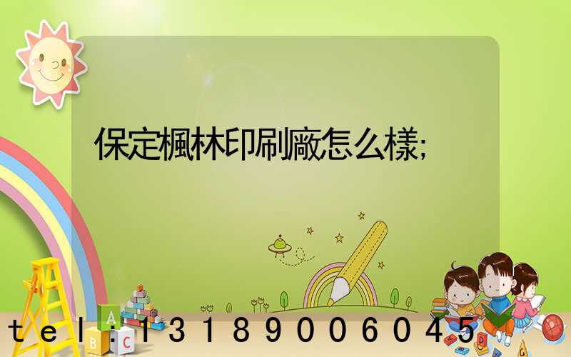 保定楓林印刷廠怎么樣