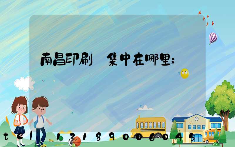 南昌印刷廠集中在哪里