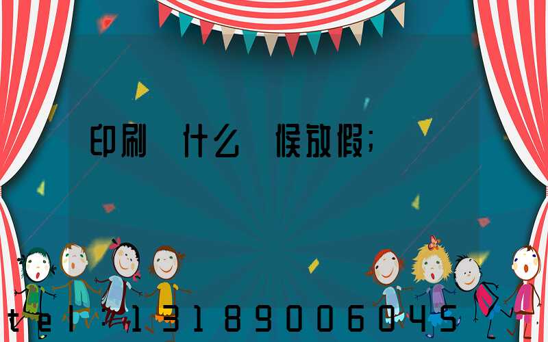 印刷廠什么時候放假