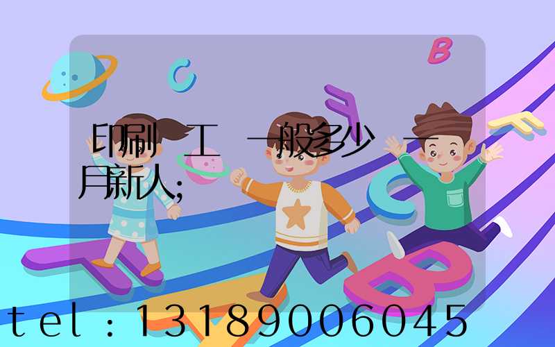 印刷廠工資一般多少錢一個月新人