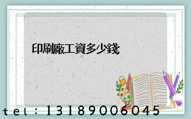 印刷廠工資多少錢