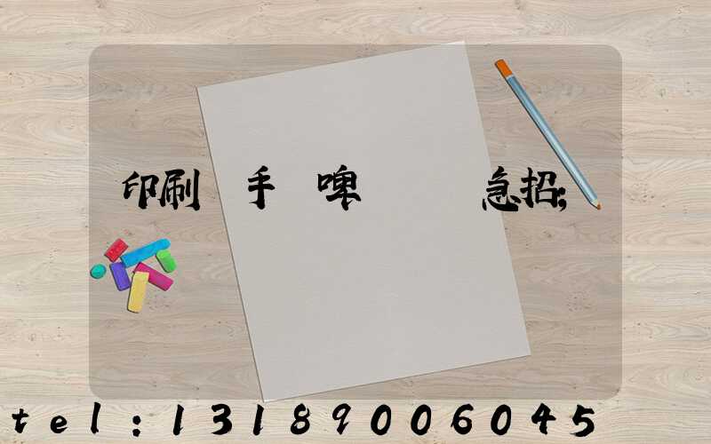 印刷廠手動啤機機長急招