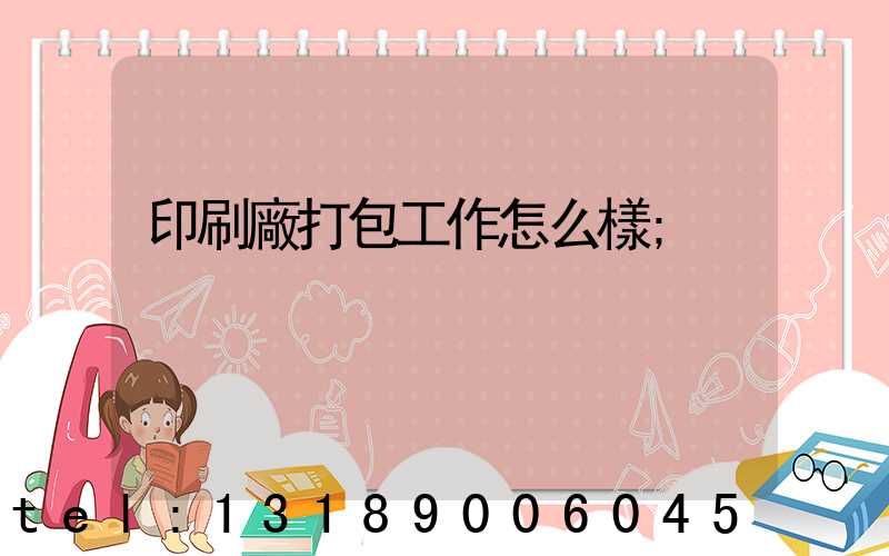 印刷廠打包工作怎么樣