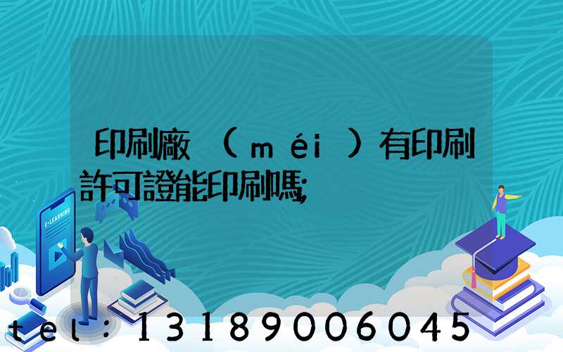 印刷廠沒(méi)有印刷許可證能印刷嗎
