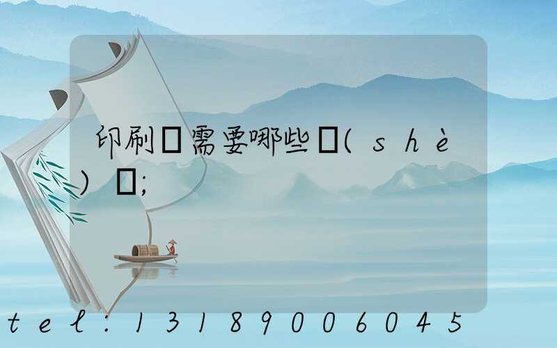 印刷廠需要哪些設(shè)備