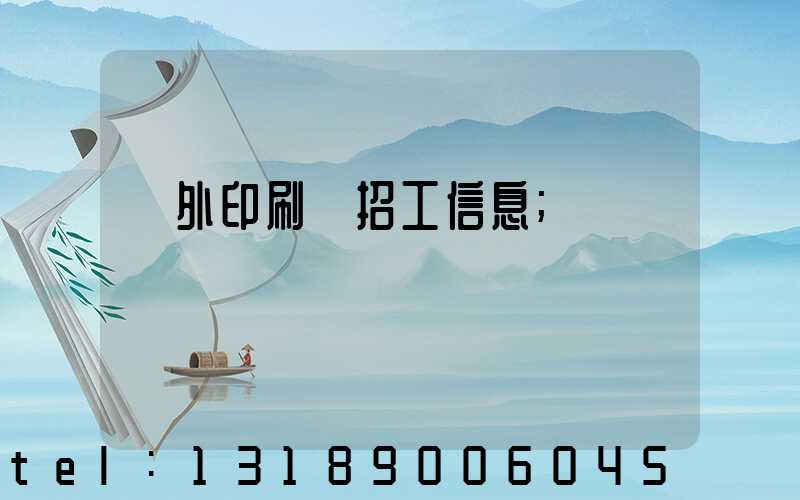 國外印刷廠招工信息