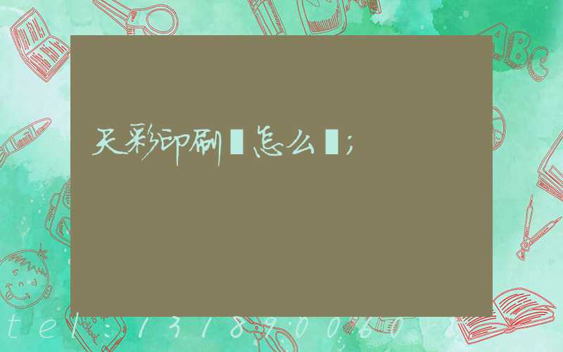 天彩印刷廠怎么樣