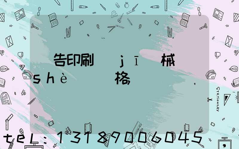 廣告印刷機(jī)械設(shè)備價格