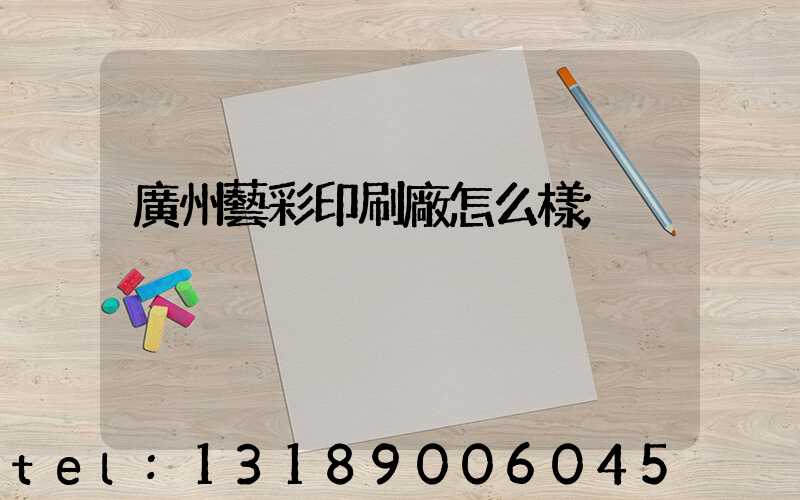 廣州藝彩印刷廠怎么樣