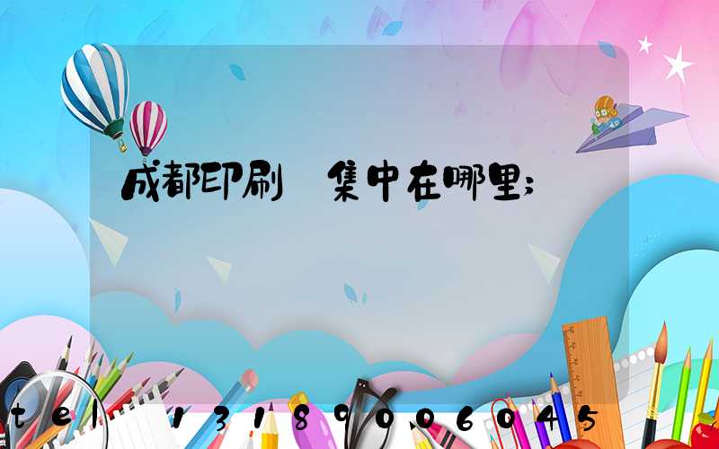 成都印刷廠集中在哪里