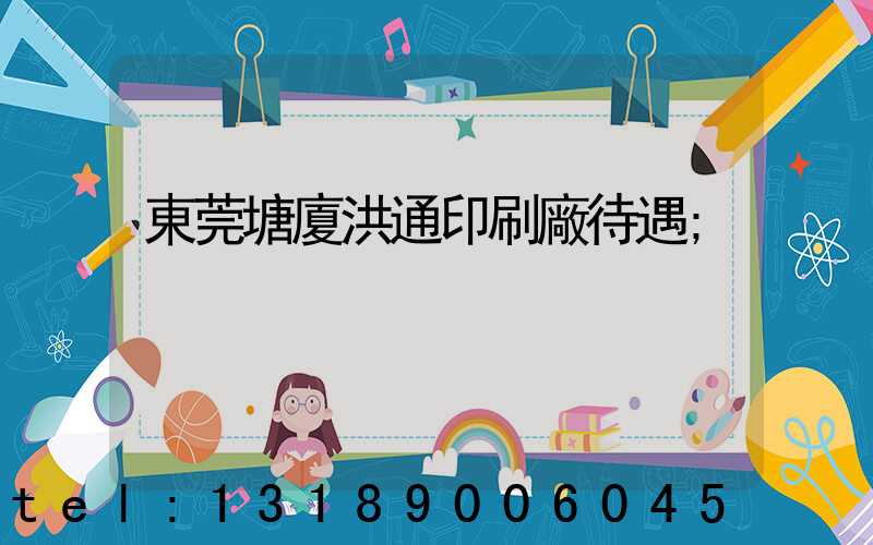 東莞塘廈洪通印刷廠待遇