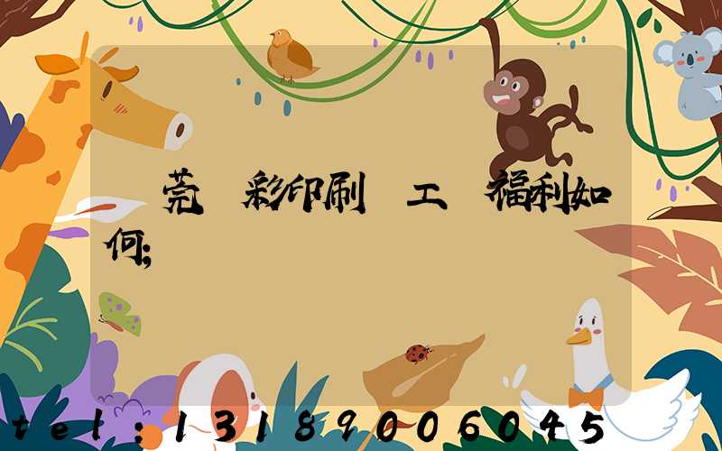 東莞東彩印刷廠工資福利如何