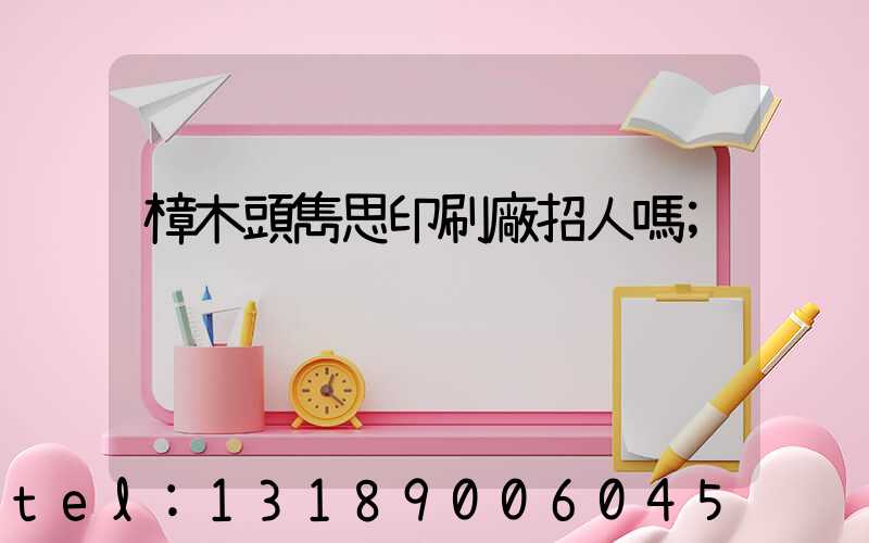 樟木頭雋思印刷廠招人嗎