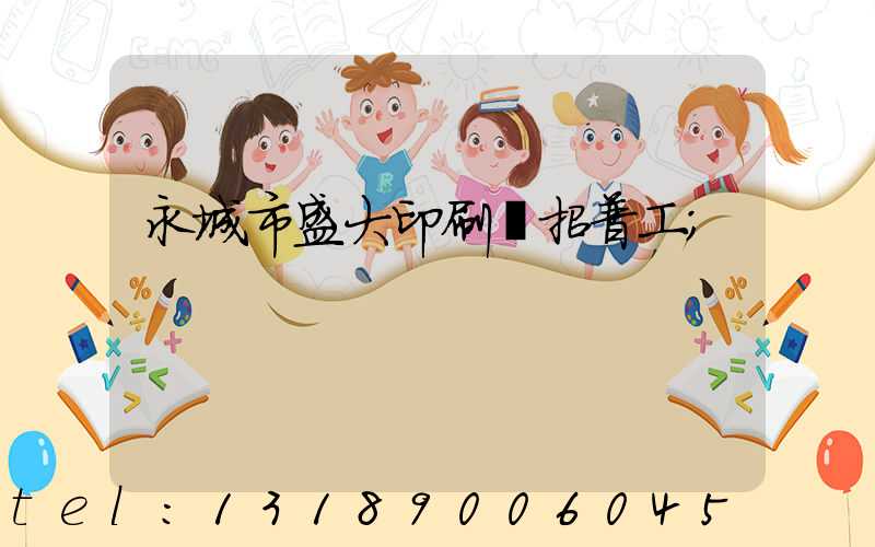 永城市盛大印刷廠招普工