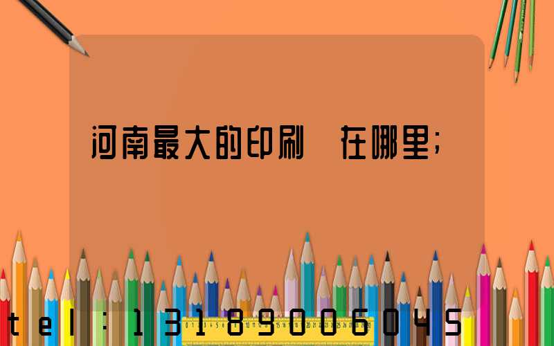 河南最大的印刷廠在哪里