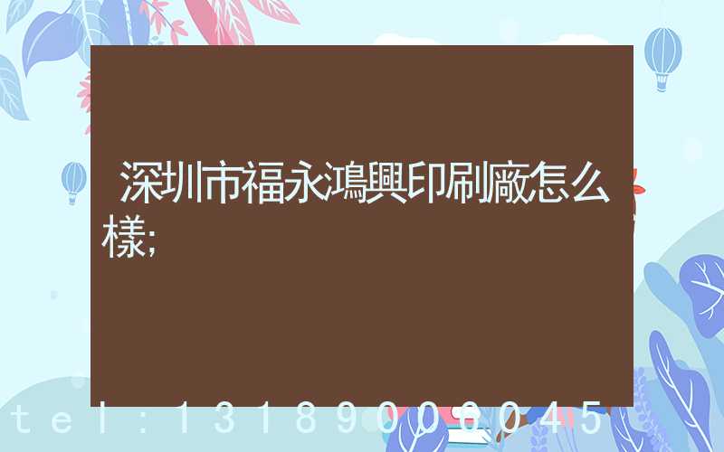 深圳市福永鴻興印刷廠怎么樣
