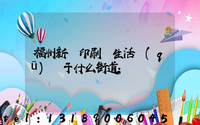 福州新華印刷廠生活區(qū)屬于什么街道