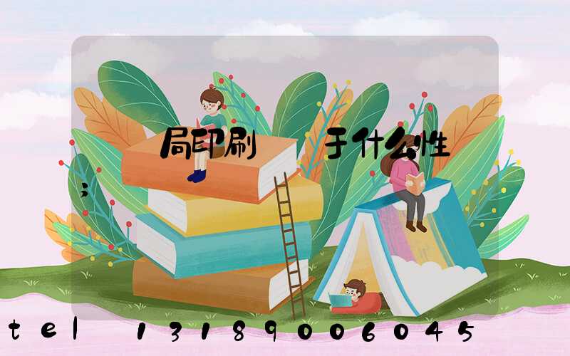 稅務局印刷廠屬于什么性質