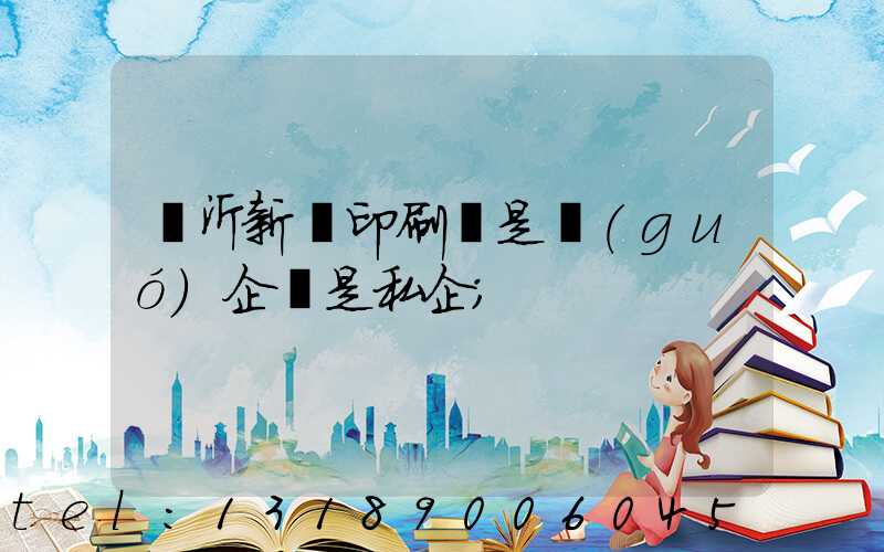 臨沂新華印刷廠是國(guó)企還是私企