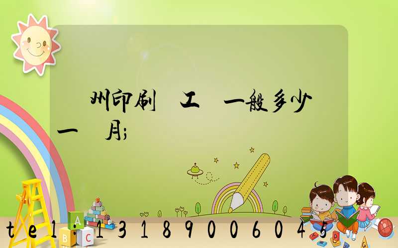 鄭州印刷廠工資一般多少錢一個月