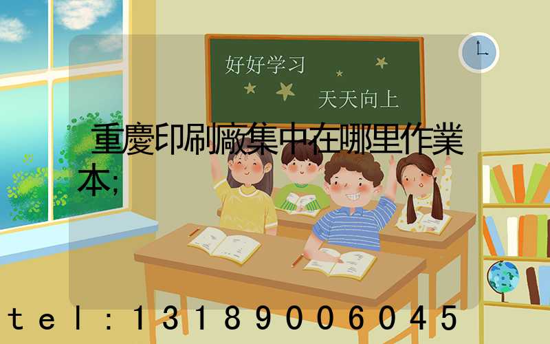 重慶印刷廠集中在哪里作業本