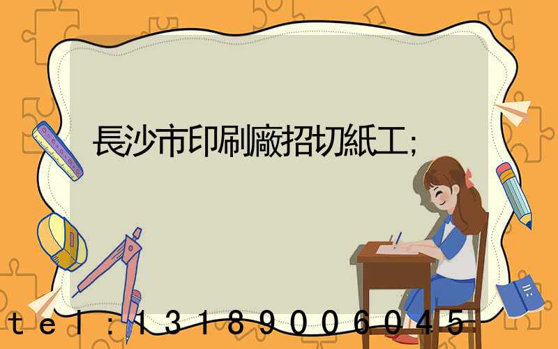 長沙市印刷廠招切紙工