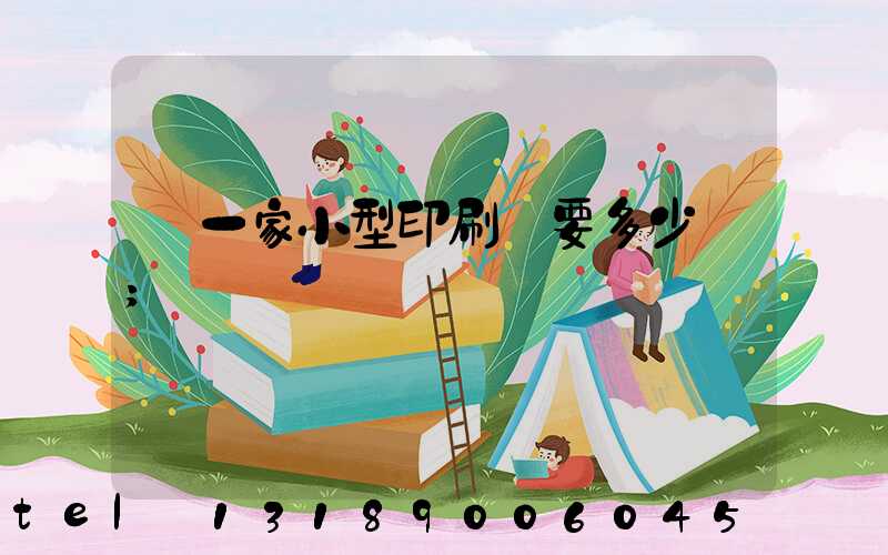 開一家小型印刷廠要多少錢