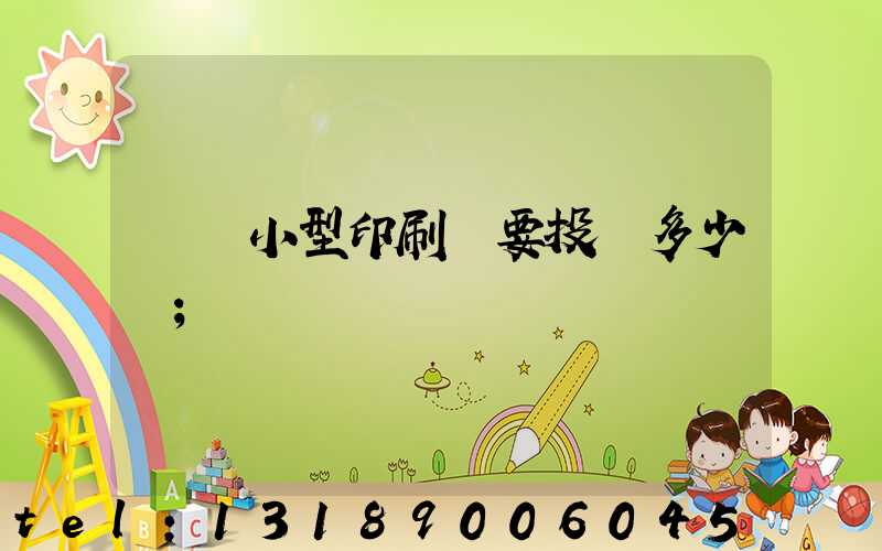 開個小型印刷廠要投資多少錢